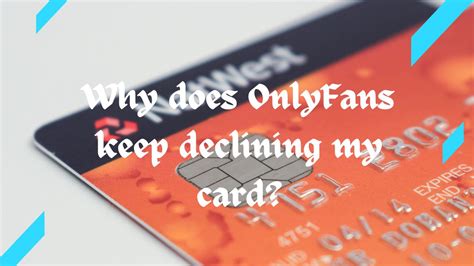 why is onlyfans declining my card|How to Fix Onlyfans Credit Card Not Working